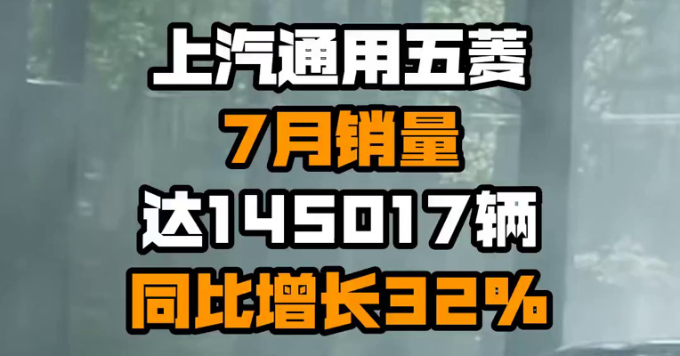 上汽通用五菱7月销量达145017辆 同比增长32%