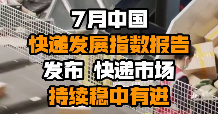 7月中国快递发展指数报告发布 快递市场持续稳中有进