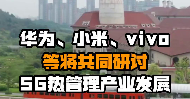华为、小米、vivo等将共同研讨5G热管理产业发展