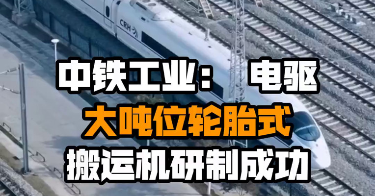 中铁工业： 电驱大吨位轮胎式搬运机研制成功