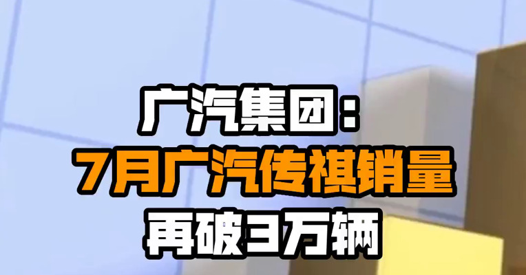 广汽集团：7月广汽传祺销量再破3万辆