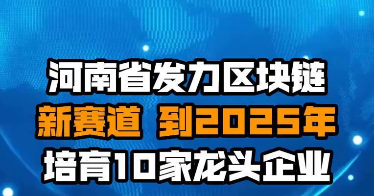 河南省发力区块链新赛道 到2025年培育10家龙头企业