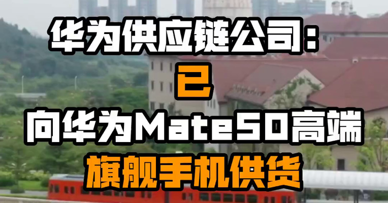 华为供应链公司：已向华为Mate50高端旗舰手机供货
