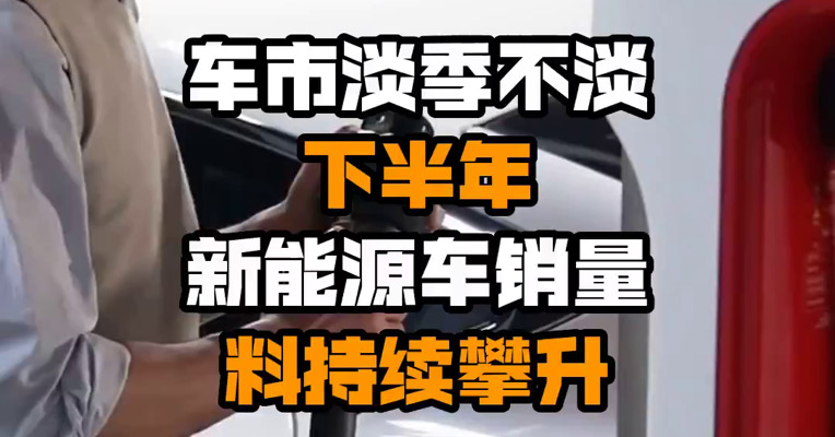 车市淡季不淡 下半年新能源车销量料持续攀升