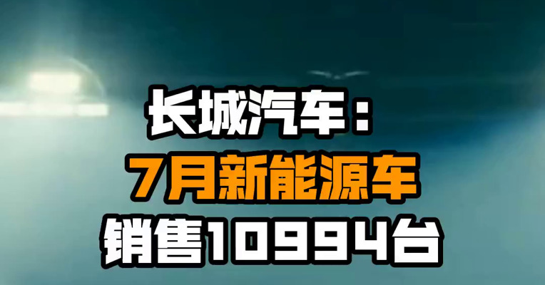 长城汽车：7月新能源车销售10994台