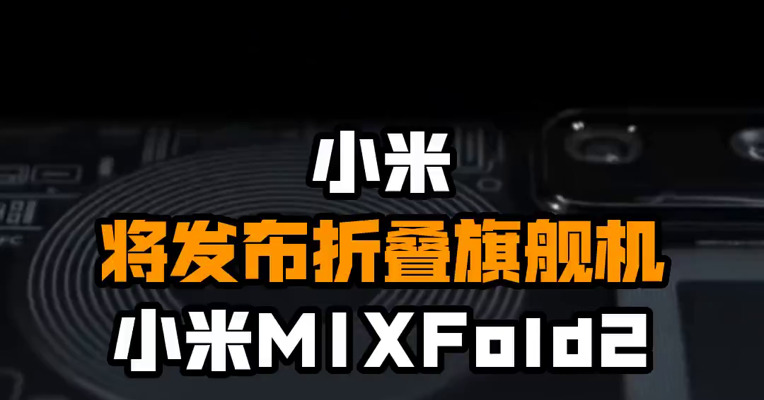 小米将发布折叠旗舰机小米MIXFold2