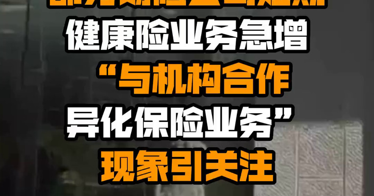 监管通报：部分财险公司短期健康险业务急增 “与机构合作异化保险业务”现象引关注