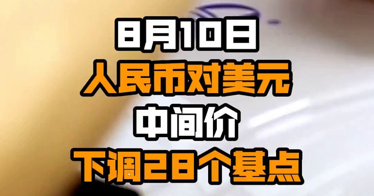 8月10日人民币对美元中间价下调28个基点
