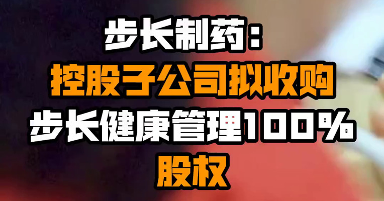 步长制药：控股子公司拟收购步长健康管理100%股权