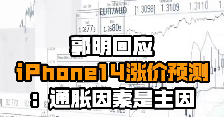 郭明錤回应iPhone14涨价预测：通胀因素是主因