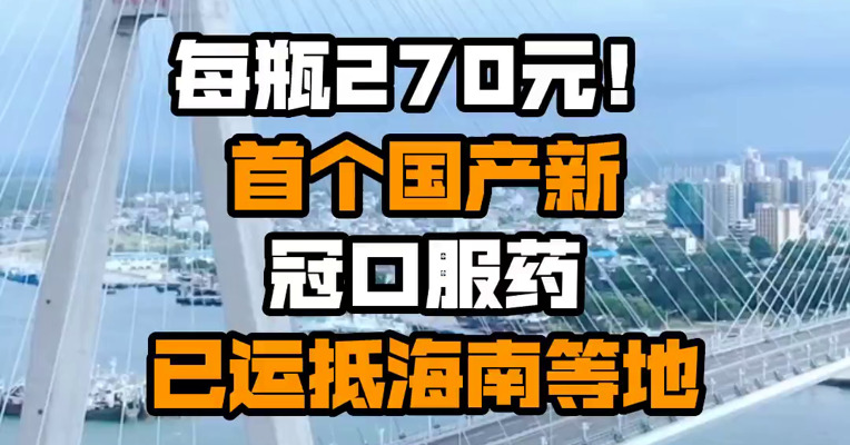 每瓶270元！首个国产新冠口服药已运抵海南等地