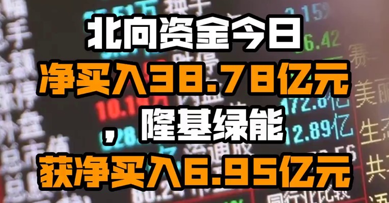 北向资金今日净买入38.78亿元，隆基绿能获净买入6.95亿元