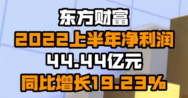 东方财富2022上半年净利润44.44亿元 同比增长19.23%