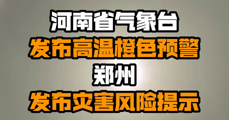 河南省气象台发布高温橙色预警 郑州发布灾害风险提示