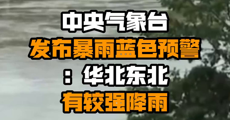 中央气象台发布暴雨蓝色预警：华北东北有较强降雨