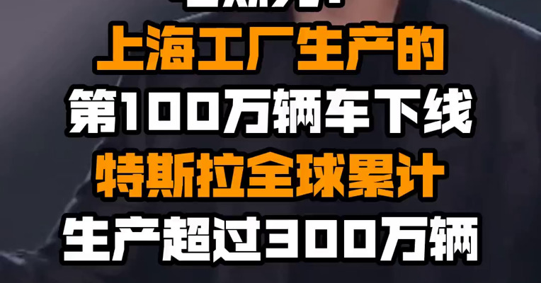马斯克：上海工厂生产的第100万辆车下线 特斯拉全球累计生产超过300万辆