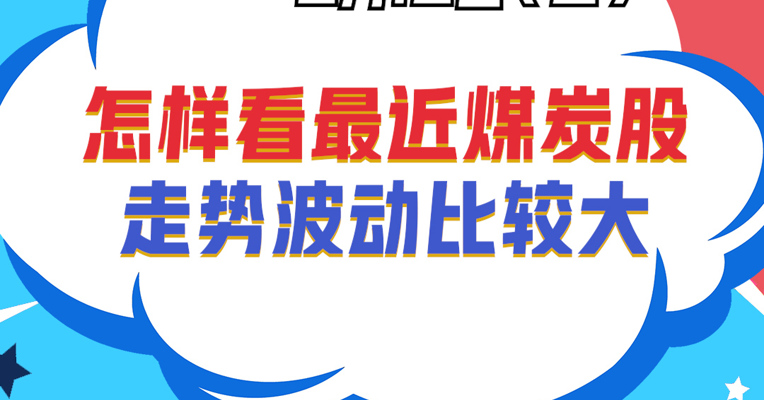 万家基金基金经理 章恒：怎样看最近煤炭股走势波动比较大