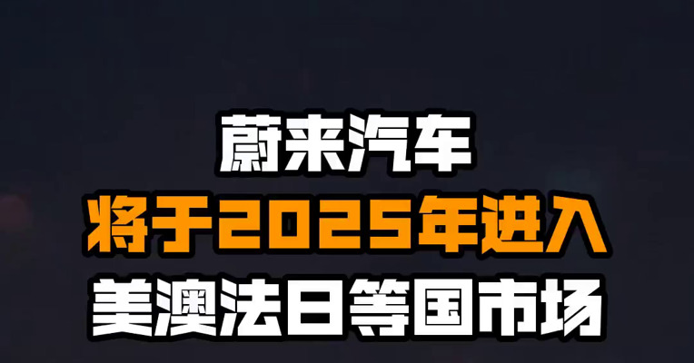 蔚来汽车将于2025年进入美澳法日等国市场