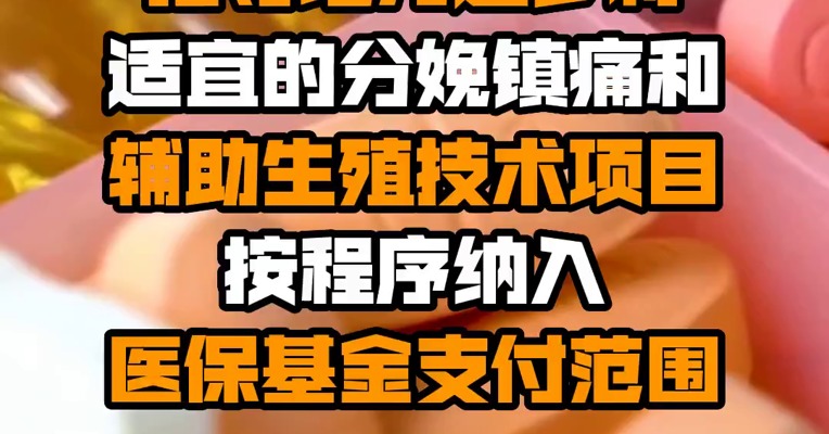 十七部门：指导地方逐步将适宜的分娩镇痛和辅助生殖技术项目按程序纳入医保基金支付范围