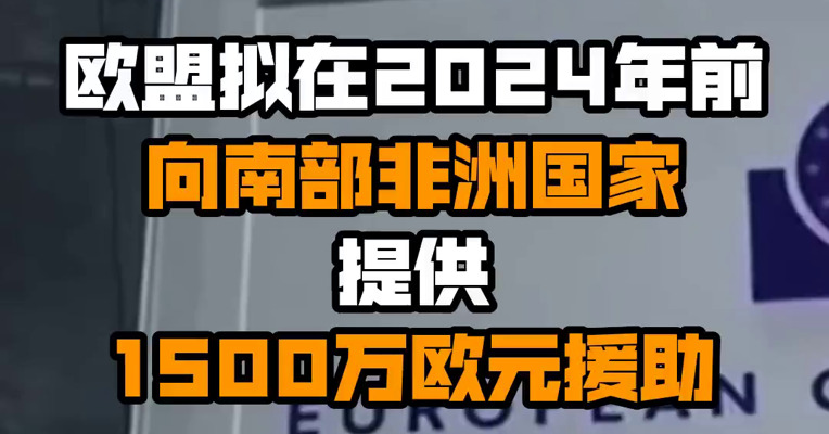 欧盟拟在2024年前向南部非洲国家提供1500万欧元援助