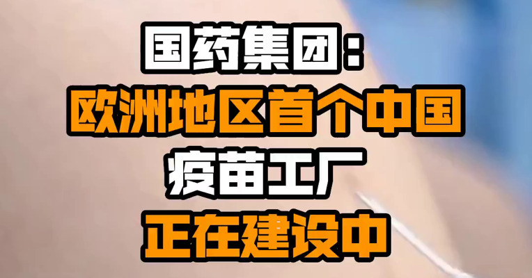 国药集团：欧洲地区首个中国疫苗工厂正在建设中