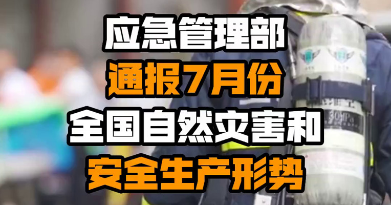 应急管理部通报7月份全国自然灾害和安全生产形势