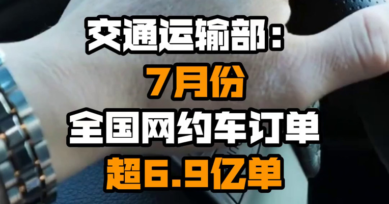 交通运输部：7月份全国网约车订单超6.9亿单
