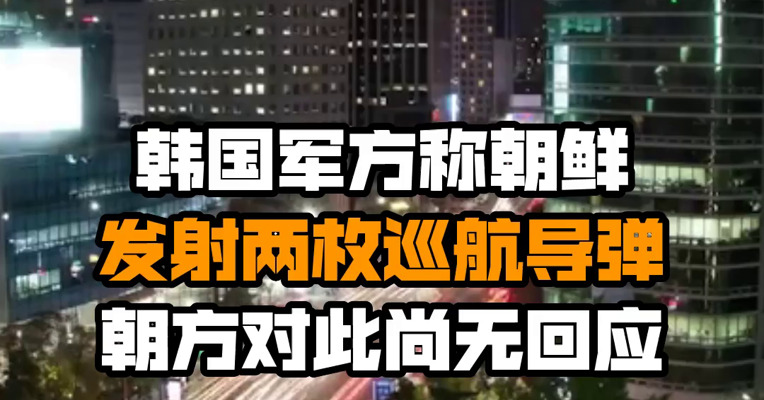 韩国军方称朝鲜发射两枚巡航导弹 朝方对此尚无回应