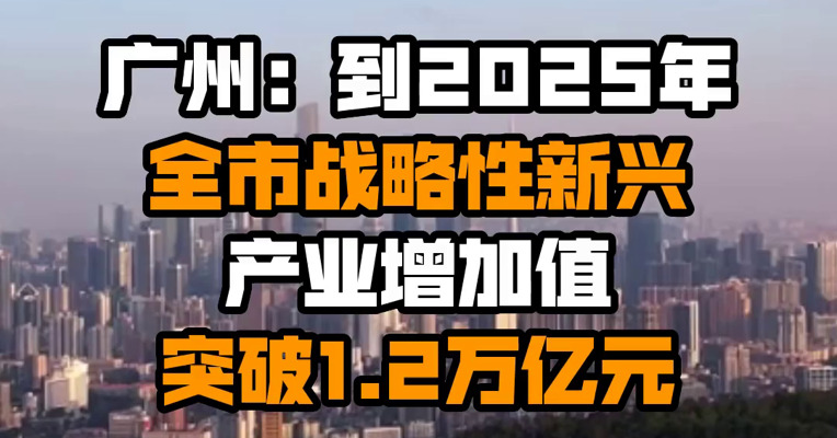 广州：到2025年全市战略性新兴产业增加值突破1.2万亿元