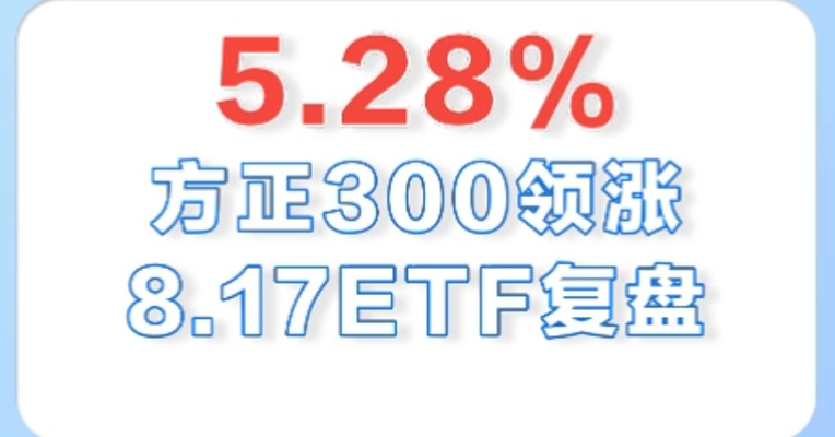 8月17日，方正300ETF大涨超5%，领涨全市场