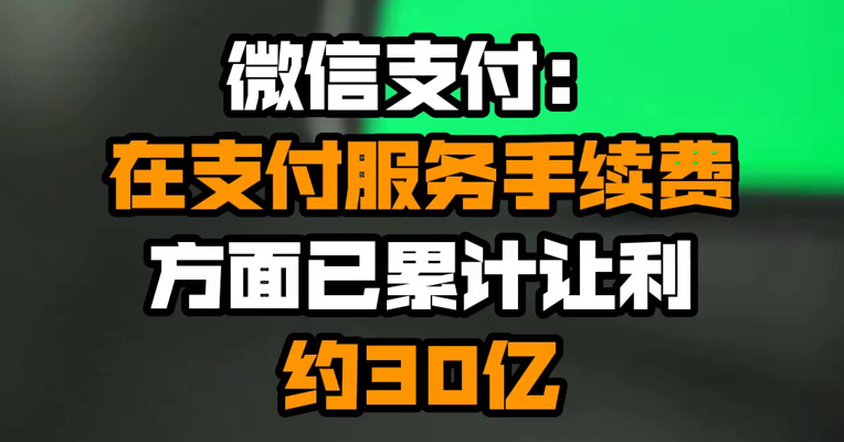 微信支付：在支付服务手续费方面已累计让利约30亿