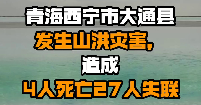 青海西宁市大通县发生山洪灾害，造成4人死亡27人失联