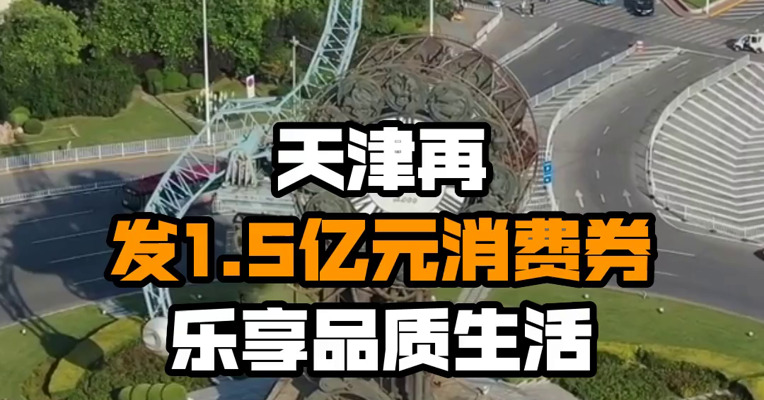 天津再发1.5亿元消费券 乐享品质生活