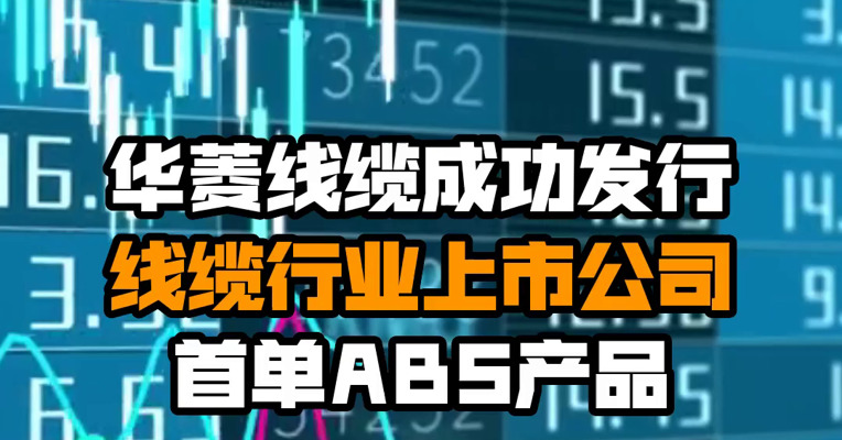 华菱线缆成功发行线缆行业上市公司首单ABS产品