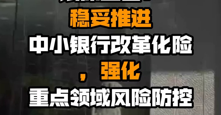 银保监会：稳妥推进中小银行改革化险，强化重点领域风险防控