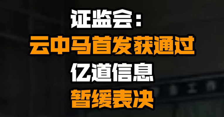 证监会：云中马首发获通过 亿道信息暂缓表决
