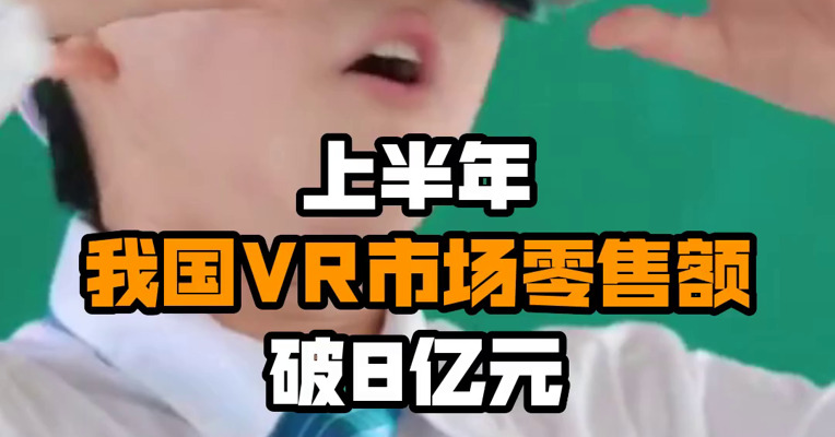 上半年我国VR市场零售额破8亿元