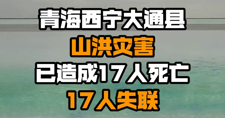 青海西宁大通县山洪灾害已造成17人死亡17人失联