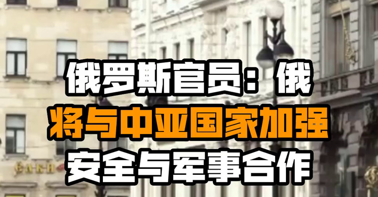 俄罗斯官员：俄将与中亚国家加强安全与军事合作