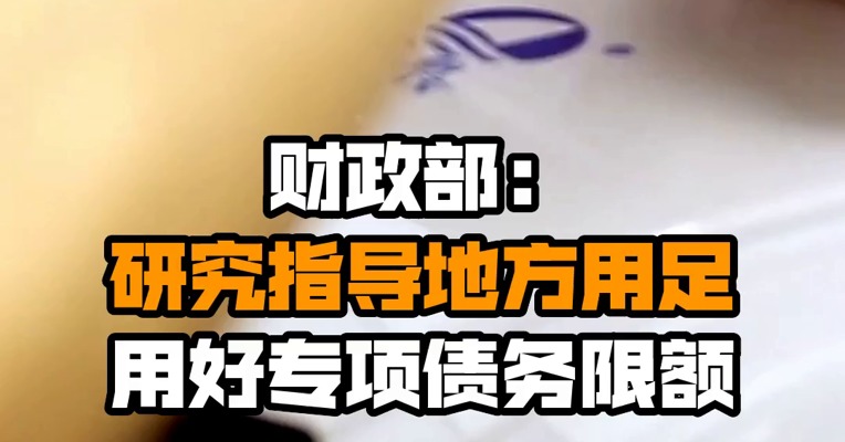 财政部：研究指导地方用足用好专项债务限额