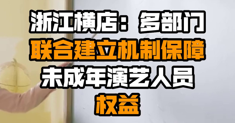 浙江横店：多部门联合建立机制保障未成年演艺人员权益