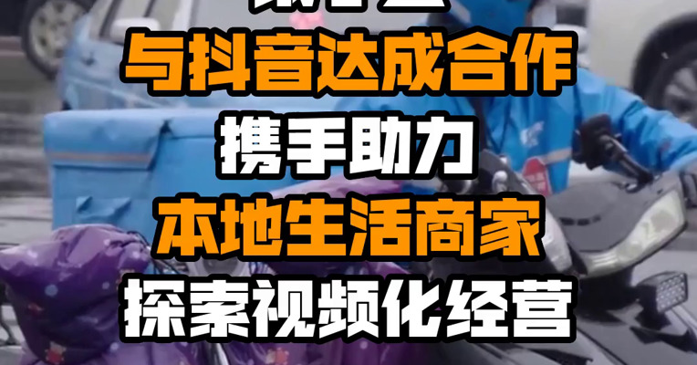 饿了么与抖音达成合作 携手助力本地生活商家探索视频化经营