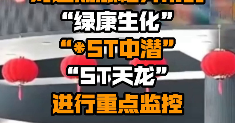 深交所：对近期涨幅异常的“绿康生化”“*ST中潜”“ST天龙”进行重点监控