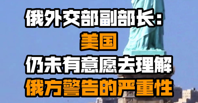 俄外交部副部长：美国仍未有意愿去理解俄方警告的严重性
