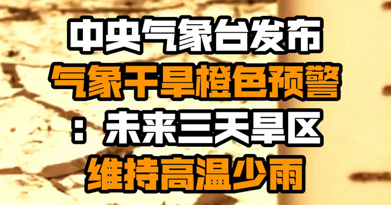 中央气象台发布气象干旱橙色预警：未来三天旱区维持高温少雨