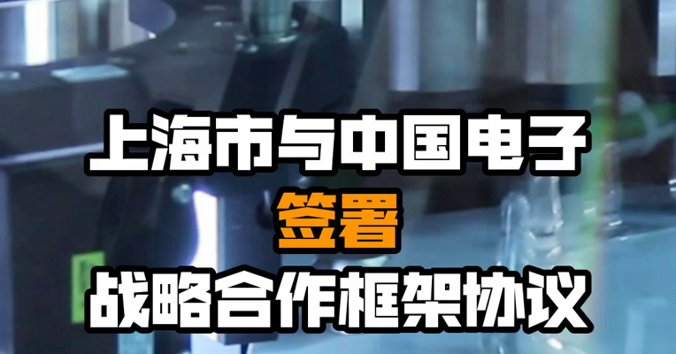 上海市与中国电子签署战略合作框架协议