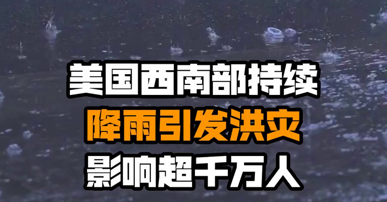 美国西南部持续降雨引发洪灾 影响超千万人