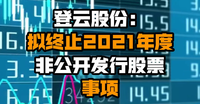 登云股份：拟终止2021年度非公开发行股票事项