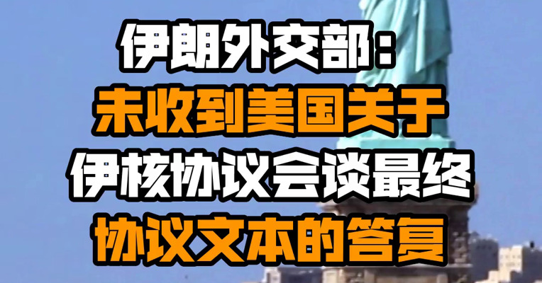 伊朗外交部：未收到美国关于伊核协议会谈最终协议文本的答复