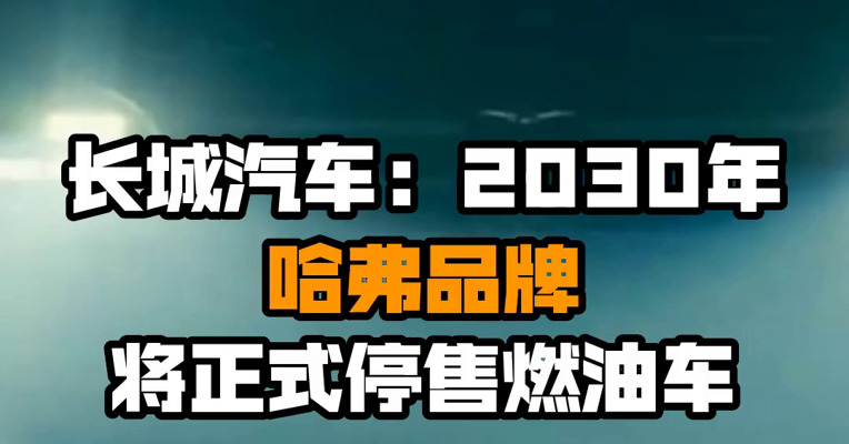 长城汽车：2030年哈弗品牌将正式停售燃油车